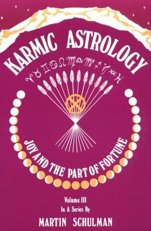 Karmic Astrology: Joy and the Part of Fortune Vol 3 by Martin Schulman