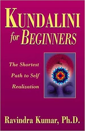 Kundalini for Beginners: The Shortest Path to Self-Realization by Ravindra Kumar