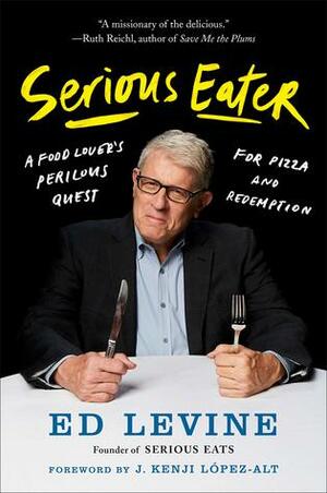Serious Eater: A Food Lover's Perilous Quest for Pizza and Redemption by Ed Levine