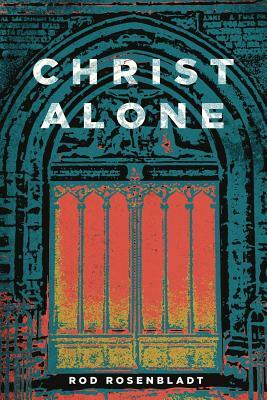 Christ Alone by Rod Rosenbladt