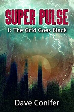 The Grid Goes Black (Super Pulse Book 1) by Dave Conifer