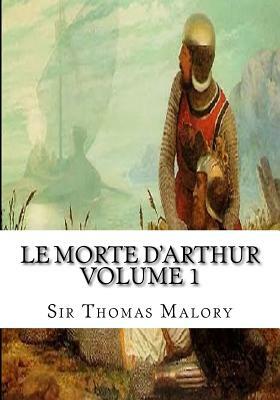 Le Morte d'Arthur Volume 1 by Thomas Malory