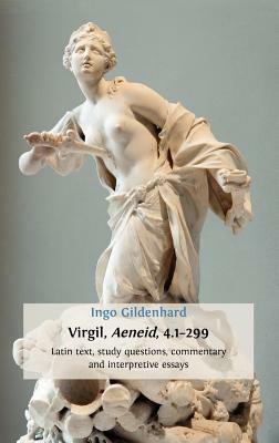 Virgil, Aeneid, 4.1-299: Latin Text, Study Questions, Commentary and Interpretative Essays by Ingo Gildenhard