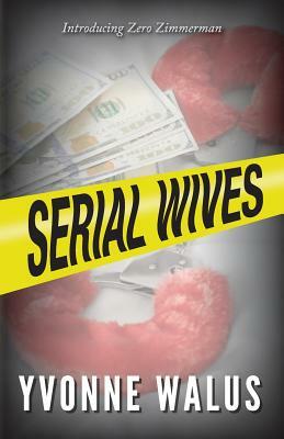 Serial Wives: Introducing Zero Zimmerman by Yvonne Walus