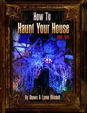 How to Haunt Your House, Book Four by Lynne Mitchell, Shawn Mitchell