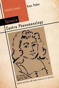 Spinoza Contra Phenomenology: French Rationalism from Cavailla]s to Deleuze by Knox Peden