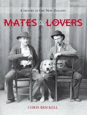 Mates and Lovers: A History of Gay New Zealand by Chris Brickell