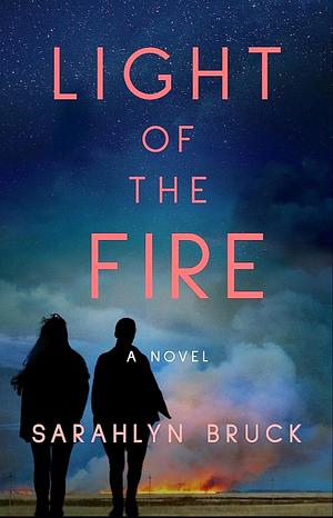 Light of the Fire: A Novel by Sarahlyn Bruck