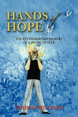 Hands of Hope: The Extraordinary Journey of a Physic Healer by Thomas Williams