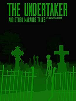 The Undertaker and Other Macabre Tales by Derek Hutchins