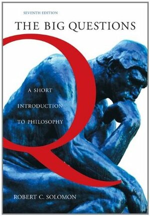 The Big Questions: A Short Introduction to Philosophy (with Source CD-ROM) by Robert C. Solomon