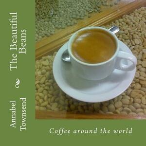 The Beautiful Beans: Coffee around the world by Annabel Townsend