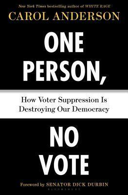One Person, No Vote: How Voter Suppression Is Destroying Our Democracy by Carol Anderson