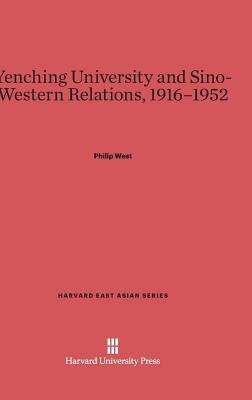 Yenching University and Sino-Western Relations, 1916-1952 by Philip West