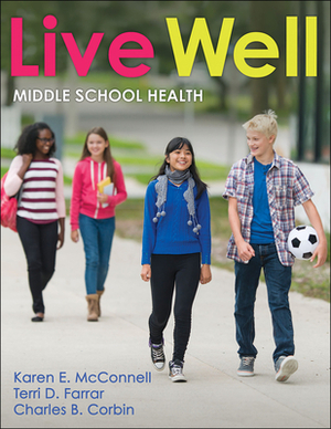 Live Well Middle School Health by Karen E. McConnell, Terri D. Farrar, Karen McConnell