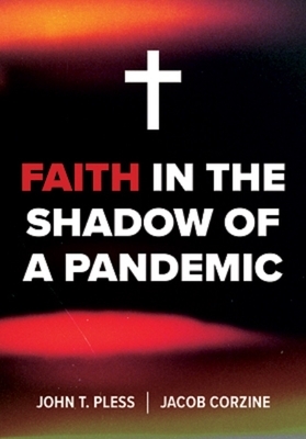 Faith in the Shadow of a Pandemic by John Pless, Jacob Corzine