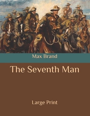 The Seventh Man: Large Print by Max Brand