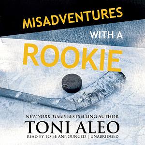 Misadventures with a Rookie by Toni Aleo