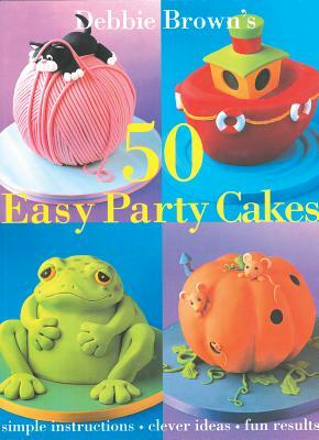 50 Easy Party Cakes by Debbie Brown