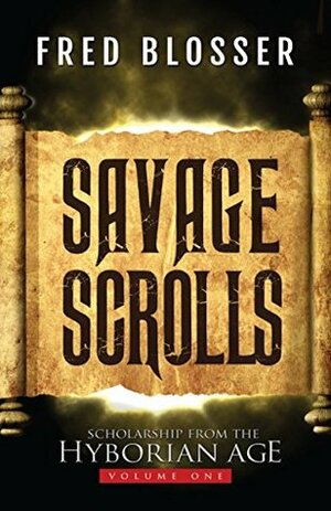 Savage Scrolls: Volume One: Scholarship from the Hyborian Age by Fred Blosser, Bob McLain