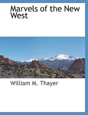 Marvels of the New West by William Makepeace Thayer