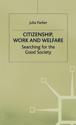 Citizenship, Work and Welfare: Searching for the Good Society by Julia Parker