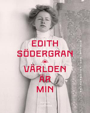 Världen är min: dikter och fotografier by Edith Södergran