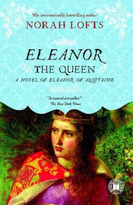 Eleanor the Queen: A Novel of Eleanor of Aquitaine by Norah Lofts