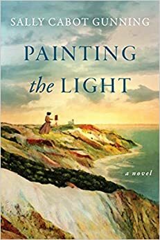 Painting the Light: A Novel by Sally Cabot Gunning