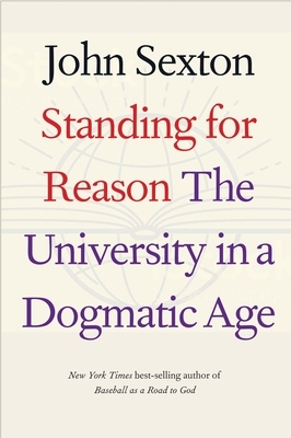 Standing for Reason: The University in a Dogmatic Age by John Sexton