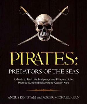 Pirates: Predators of the Seas: A Guide to Real-Life Scallywags and Pillagers of the High Seas, from Blackbeard to Captain Kidd by Angus Konstam, Roger Michael Kean