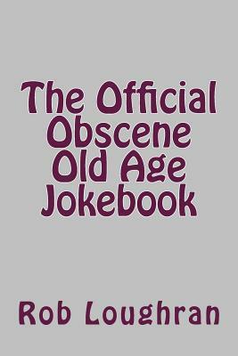 The Official Obscene Old Age Jokebook by Rob Loughran