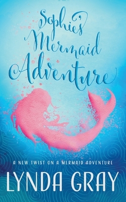 Sophie's Mermaid Adventure by Lynda Gray