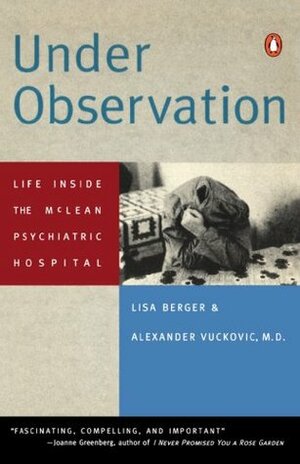 Under Observation: Life Inside the McLean Psychiatric Hospital by Alexander Vuckovic, Lisa Berger