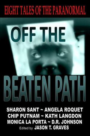 Off the Beaten Path by D.R. Johnson, Kath Langdon, Chip Putnam, Sharon Sant, Angela Roquet, Jason T. Graves, Monica La Porta