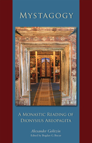Mystagogy: A Monastic Reading of Dionysius Areopagita by Bogdan G. Bucur, Alexander Golitzin