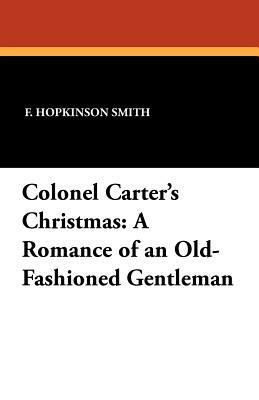 Colonel Carter's Christmas: A Romance of an Old-Fashioned Gentleman by F. Hopkinson Smith