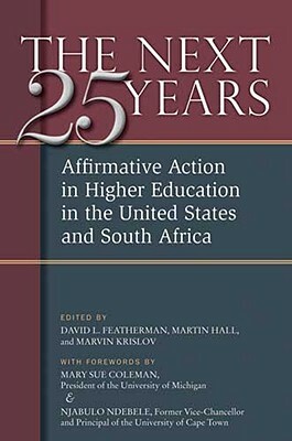 The Next Twenty-Five Years: Affirmative Action in Higher Education in the United States and South Africa by Marvin Krislov, Martin Hall, David Lee Featherman