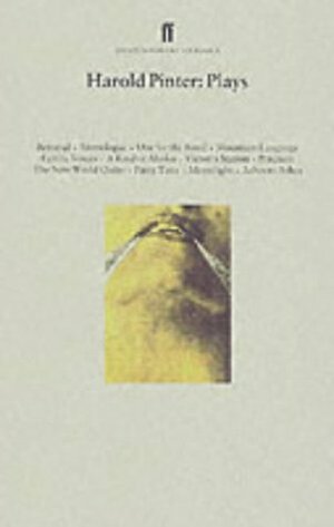 Plays 4: Betrayal / Monologue / One for the Road / Mountain Language / Family Voices / A Kind of Alaska / Victoria Station / Precisely / The New World Order / Party Time / Moonlight / Ashes to Ashes / Celebration by Harold Pinter