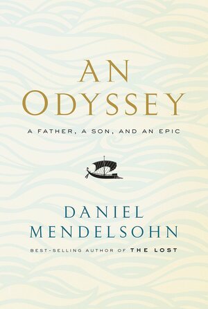 An Odyssey: A Father, a Son, and an Epic by Daniel Mendelsohn