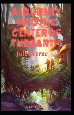 A Journey into the Center of the Earth Illustrated by Jules Verne