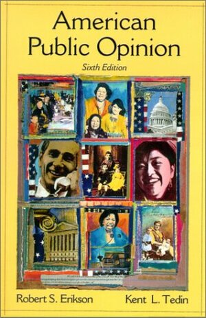 American Public Opinion: Its Orgin, Contents, and Impact by Robert S. Erikson, Kent L. Tedin