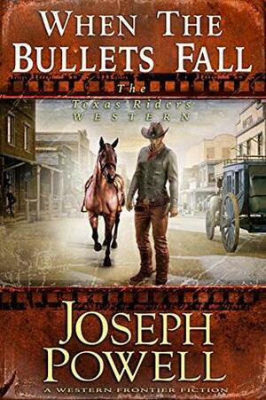 When The Bullets Fall (The Texas Riders Western) (A Western Frontier Fiction) by Joseph Powell