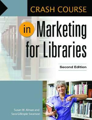 Crash Course in Marketing for Libraries, 2nd Edition by Sara Gillespie Swanson, Susan W. Alman