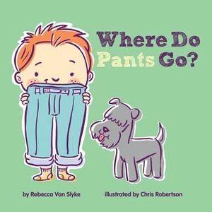 Where Do Pants Go? by Chris Robertson, Rebecca Van Slyke