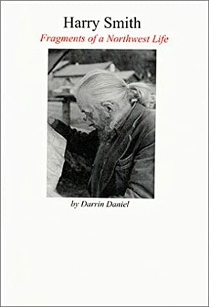 Harry Smith: Fragments of a Northwest Life by Darrin Daniel