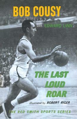 Last Loud Roar by Edward Linn, Bob Cousy, Robert Riger