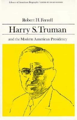 Harry S. Truman and the Modern American Presidency by Robert H. Ferrell