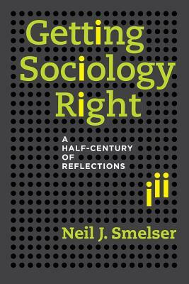 Getting Sociology Right: A Half-Century of Reflections by Neil J. Smelser