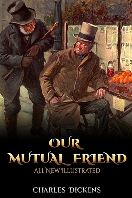 Our Mutual Friend: All New Illustrated by Charles Dickens